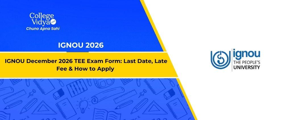 IGNOU December 2026 TEE Exam Form: Last Date, Late Fee & How to Apply